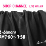 <small>12/6(月)07:00～<br>「ショップチャンネル」<br>LIVEオンエア</small>